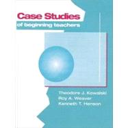 Case Studies of Beginning Teachers by Kowalski, Theodore J.; Weaver, Roy A.; Henson, Kenneth T., 9780801312618