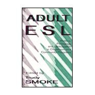 Adult ESL : Politics, Pedagogy, and Participation in Classroom and Community Programs by Smoke, Trudy, 9780805822618
