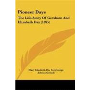 Pioneer Days : The Life-Story of Gershom and Elizabeth Day (1895) by Trowbridge, Mary Elizabeth Day; Grenell, Zelotes (CON), 9781437062618