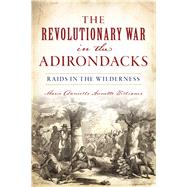The Revolutionary War in the Adirondacks by Williams, Marie Danielle Annette, 9781467142618