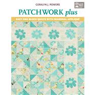 Patchwork Plus: Easy One-block Quilts With Seasonal Applique by Powers, Geralyn J., 9781604682618