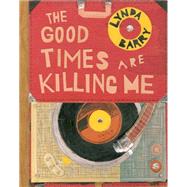 The Good Times Are Killing Me by Barry, Lynda, 9781770462618