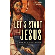 Let's Start with Jesus : A New Way of Doing Theology by Dennis F. Kinlaw, 9780310262619
