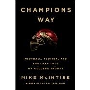Champions Way Football, Florida, and the Lost Soul of College Sports by Mcintire, Mike, 9780393292619