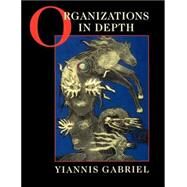 Organizations in Depth : The Psychoanalysis of Organizations by Yiannis Gabriel, 9780761952619