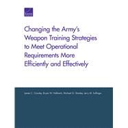 Changing the Army's Weapon Training Strategies to Meet Operational Requirements More Efficiently and Effectively by Crowley, James C.; Hallmark, Bryan W.; Shanley, Michael G.; Sollinger, Jerry M., 9780833082619