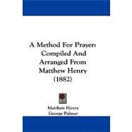 Method for Prayer : Compiled and Arranged from Matthew Henry (1882) by Henry, Matthew; Palmer, George, 9781104002619