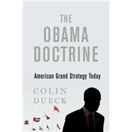 The Obama Doctrine American Grand Strategy Today by Dueck, Colin, 9780190202620