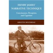 Henry James' Narrative Technique Consciousness, Perception, and Cognition by Boudreau, Kristin, 9780230102620