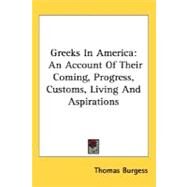 Greeks In America: An Account of Their Coming, Progress, Customs, Living and Aspirations by Burgess, Thomas, 9780548472620