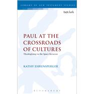 Paul at the Crossroads of Cultures Theologizing in the Space Between by Ehrensperger, Kathy; Keith, Chris, 9780567662620