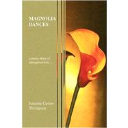 Magnolia Dances : A Poetic Diary of Unrequited Love by Castor-thompson, Jenenne, 9781436332620