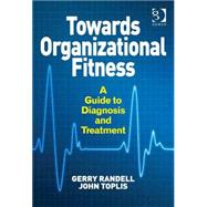 Towards Organizational Fitness: A Guide to Diagnosis and Treatment by Randell,Gerry, 9781472422620