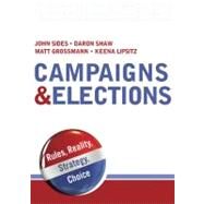 Campaigns & Elections Rules, Reality, Strategy, Choice by Sides, John; Shaw, Daron; Grossmann, Matt; Lipsitz, Keena, 9780393932621