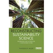 Reconstructing Sustainability Science: Knowledge and action for a sustainable future by Miller; Thaddeus R., 9780415632621