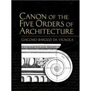 Canon of the Five Orders of Architecture by Leeke, John; Watkin, David; Vignola, Giacomo Barozzi da, 9780486472621