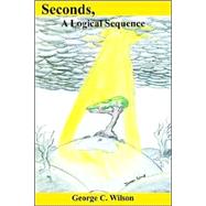 Seconds, A Logical Sequence by Wilson, George C., 9781418432621