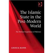 The Islamic State in the Post-Modern World: The Political Experience of Pakistan by Hayes,Louis D., 9781472412621