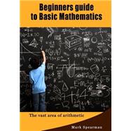 Beginners Guide to Basic Mathematics by Spearman, Mark, 9781505552621