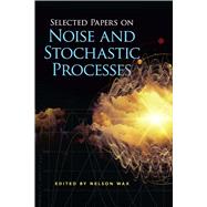 Selected Papers on Noise and Stochastic Processes by Wax, Nelson, 9780486602622