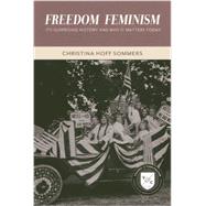Freedom Feminism Its Surprising History and Why It Matters Today by Sommers, Christina Hoff, 9780844772622