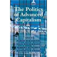 The Politics of Advanced Capitalism by Beramendi, Pablo; Husermann, Silja; Kitschelt, Herbert; Kriesi, Hanspeter, 9781107492622