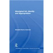 Aboriginal Art, Identity and Appropriation by Coleman,Elizabeth Burns, 9781138252622