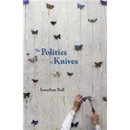 The Politics of Knives by Ball, Jonathan, 9781552452622
