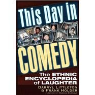 This Day In Comedy The Ethnic Encyclopedia of Laughter by Holder, Frank; Littleton, Darryl, 9781634242622