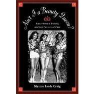Ain't I a Beauty Queen? Black Women, Beauty, and the Politics of Race by Craig, Maxine Leeds, 9780195152623