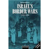 Israel's Border Wars, 1949-1956 Arab Infiltration, Israeli Retaliation, and the Countdown to the Suez War by Morris, Benny, 9780198292623