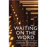 Waiting on the Word Preaching Sermons that Connect People to God by Cavanagh, Lorraine, 9780232532623