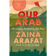 Our Arab On Longing, Belonging, and Hope by Arafat, Zaina, 9780316612623