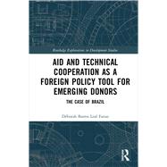 Aid and Technical Cooperation as a Foreign Policy Tool for Emerging Donors: Lessons from Brazil by Farias; DTborah Barros Leal, 9780815362623