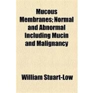 Mucous Membranes: Normal and Abnormal Including Mucin and Malignancy by Stuart-low, William, 9781154462623