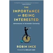 The Importance of Being Interested Adventures in Scientific Curiosity by Ince, Robin, 9781786492623