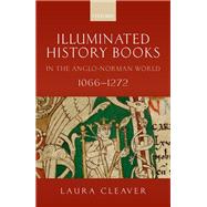 Illuminated History Books in the Anglo-Norman World, 1066-1272 by Cleaver, Laura, 9780198802624