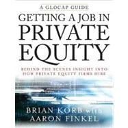 Getting a Job in Private Equity Behind the Scenes Insight into How Private Equity Funds Hire by Korb, Brian; Finkel, Aaron, 9780470292624