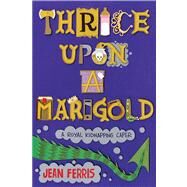 Thrice upon a Marigold by Ferris, Jean, 9780544302624