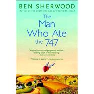 The Man Who Ate the 747 A Novel by SHERWOOD, BEN, 9780553382624
