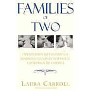 Families of Two : Interviews with Happily Married Couples Without Children by Choice by Carroll, Laura, 9780738822624