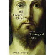 The Historical Christ and the Theological Jesus by Allison, Dale C., Jr., 9780802862624