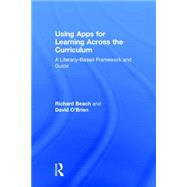 Using Apps for Learning Across the Curriculum: A Literacy-Based Framework and Guide by Beach; Richard, 9781138782624