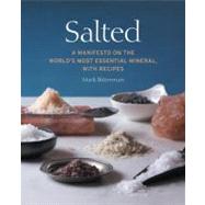 Salted A Manifesto on the World's Most Essential Mineral, with Recipes [A Cookbook] by Bitterman, Mark, 9781580082624
