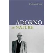 Adorno on Nature by Cook,Deborah, 9781844652624