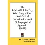 The Fables Of John Gay, With Biographical And Critical Introduction And Bibliographical Appendix by Wright, W. H. Kearley; Harvey, William, 9780548662625