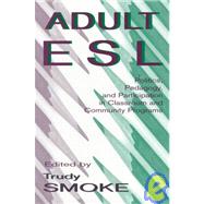 Adult ESL : Politics, Pedagogy, and Participation in Classroom and Community Programs by Smoke, Trudy, 9780805822625