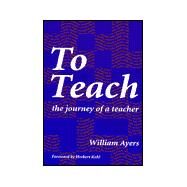 To Teach : The Journey of a Teacher by Ayers, William, 9780807732625