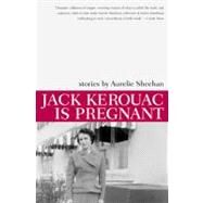 JACK KEROUAC IS PREGNANT PA by SHEEHAN,AURELIE, 9781564782625
