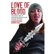 Love of Blood The True Story of Notorious Serial Killer Joanne Dennehy by Berry-Dee, Christopher, 9781784182625